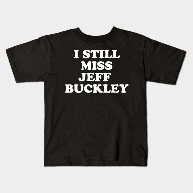 I Still Miss Jeff Buckley Kids T-Shirt by n23tees